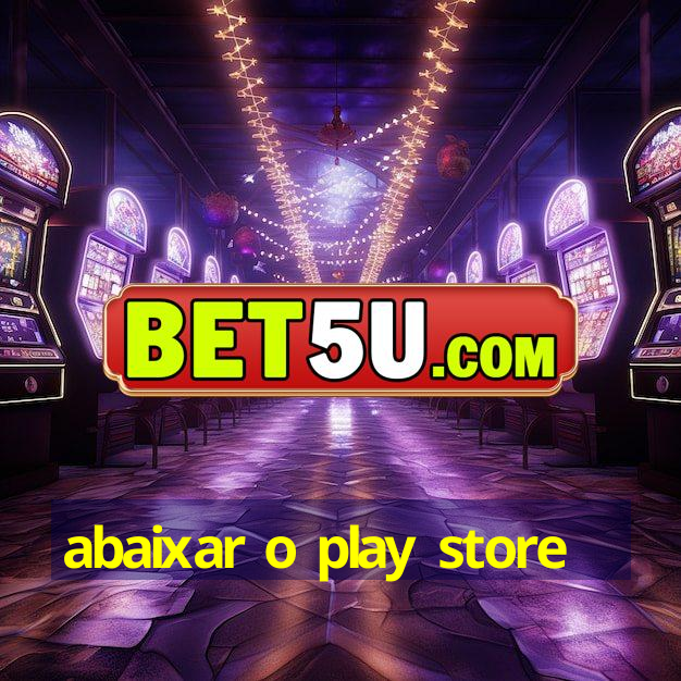 abaixar o play store